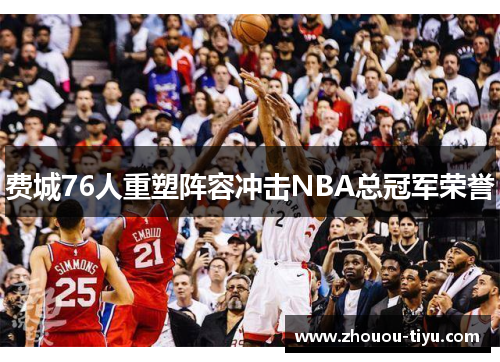 费城76人重塑阵容冲击NBA总冠军荣誉