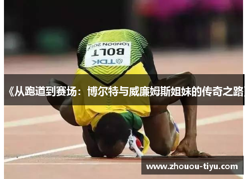 《从跑道到赛场：博尔特与威廉姆斯姐妹的传奇之路》