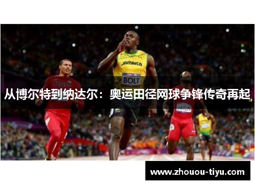 从博尔特到纳达尔：奥运田径网球争锋传奇再起