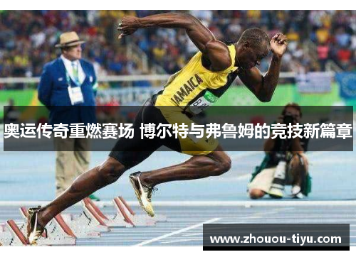奥运传奇重燃赛场 博尔特与弗鲁姆的竞技新篇章