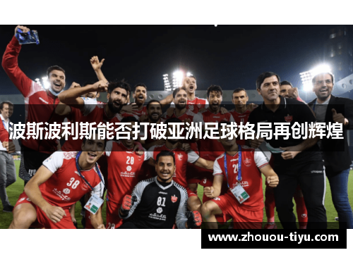 波斯波利斯能否打破亚洲足球格局再创辉煌
