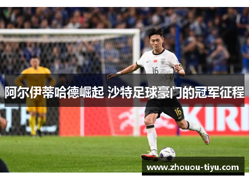 阿尔伊蒂哈德崛起 沙特足球豪门的冠军征程