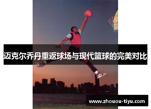 迈克尔乔丹重返球场与现代篮球的完美对比