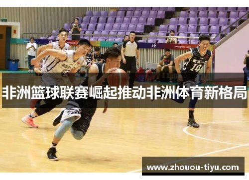 非洲篮球联赛崛起推动非洲体育新格局