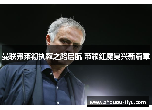 曼联弗莱彻执教之路启航 带领红魔复兴新篇章