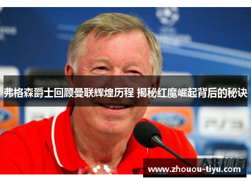 弗格森爵士回顾曼联辉煌历程 揭秘红魔崛起背后的秘诀