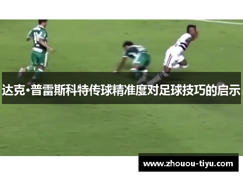 达克·普雷斯科特传球精准度对足球技巧的启示